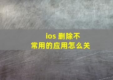 ios 删除不常用的应用怎么关